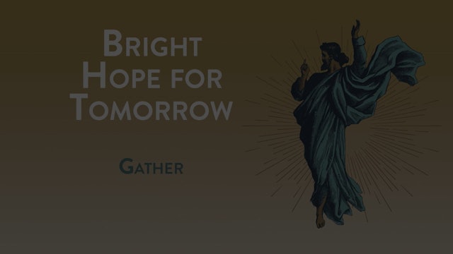 Bright Hope for Tomorrow - Session 8 - Gather
