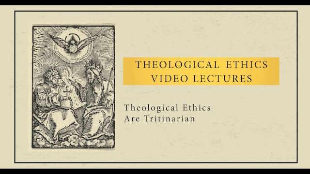 Theological Ethics - Session 3 - Theological Ethics Are Trinitarian