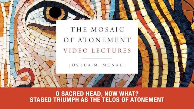 The Mosaic of Atonement - Session 11 - Staged Triumph as the Telos of Atonement
