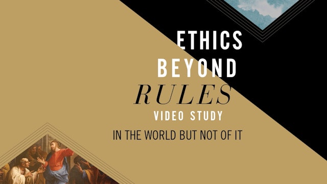 Ethics beyond Rules - Session 13 - In the World but Not of It