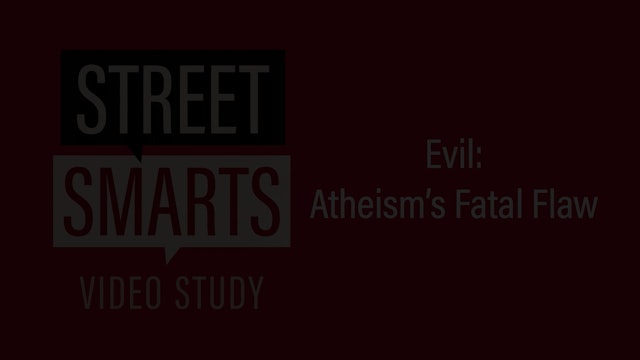 Street Smarts - Session 5 - Evil: Atheism's Fatal Flaw