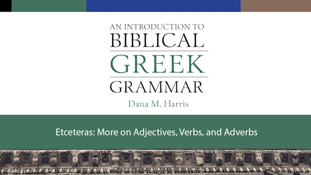 Intro to Biblical Greek -Session 14 - Etceteras: More Adjectives, Verbs, Adverbs