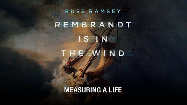 Rembrandt Is in the Wind - Session 7 - Measuring a Life
