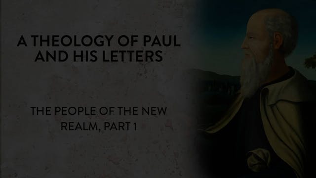 Theology of Paul & His Letters - Session 22 - People of the New Realm, Part 1