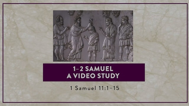 1-2 Samuel - Session 10 - 1 Samuel 11:1-15