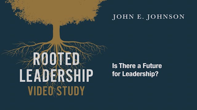 Rooted Leadership - Session 11 - Is There a Future for Leadership?