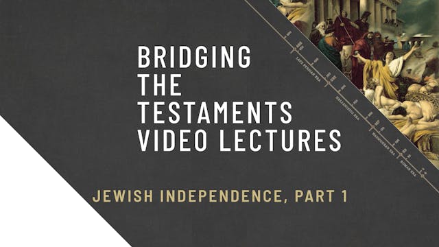 Bridging the Testaments - Session 15 - Jewish Independence, Part 1