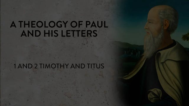 Theology of Paul & His Letters - Session 10 - 1 and 2 Timothy and Titus