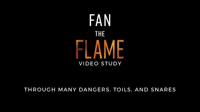 Fan the Flame - Session 3 - Through Many Dangers, Toils, and Snares