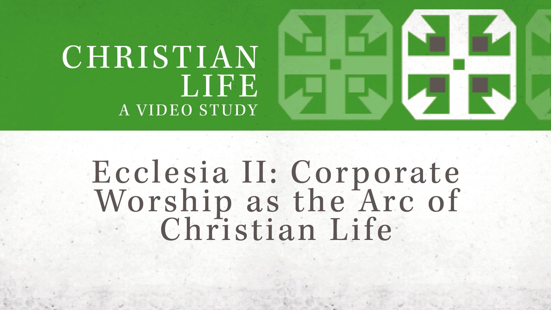 Christian Life - Session 9 - Ecclesia II: Corporate Worship as the Arc