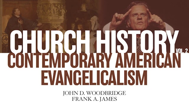 Church History, Vol 2 - Session 21: Contemporary American Evangelicalism: Permutations and Progress (20th and 21st Centuries)