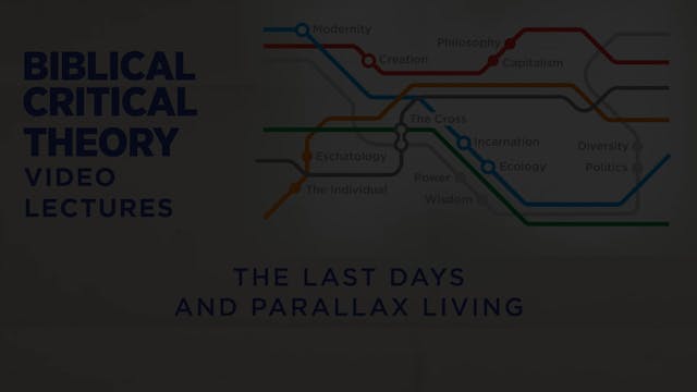 Biblical Critical Theory - Session 22 - The Last Days and Parallax Living