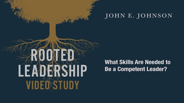 Rooted Leadership - Session 7 - What Skills Are Needed to Be a Competent Leader?