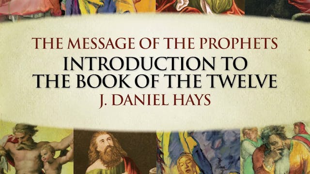 The Message of the Prophets - Session 19 - Introduction to the Book of The Twelve
