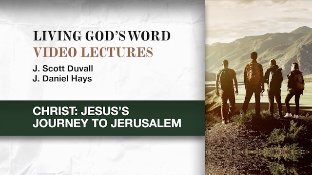 Living God's Word - Session 13 - Christ: Jesus's Journey to Jerusalem
