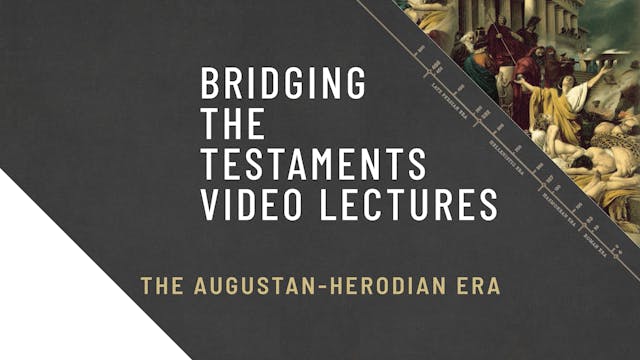 Bridging the Testaments - Session 23 - The Augustan-Herodian Era