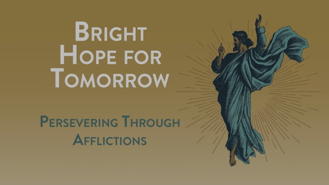 Bright Hope for Tomorrow - Session 13 - Persevering Through Afflictions