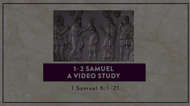 1-2 Samuel - Session 6 - 1 Samuel 6:1-21