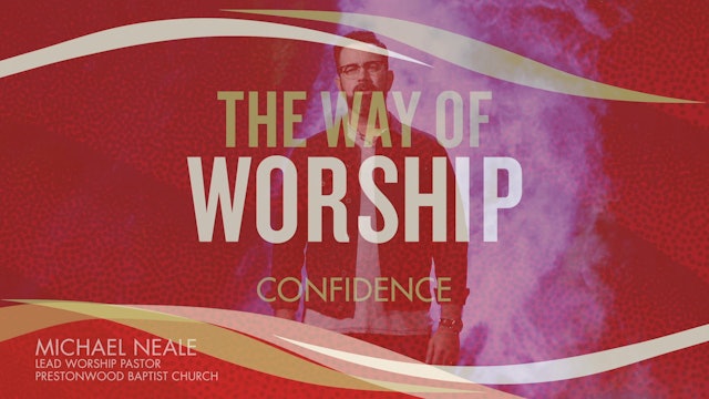 The Way of Worship - Session 23 - Confidence