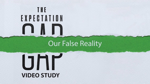 Expectation Gap - Session 2 - Our False Reality