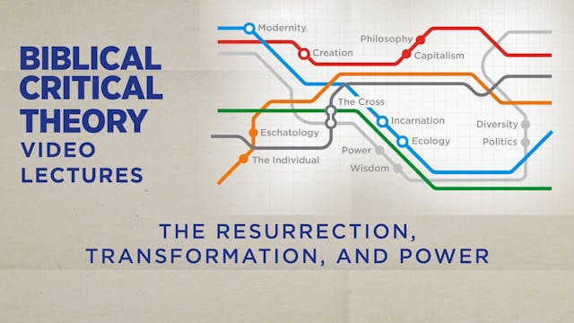 Biblical Critical Theory - Session 20 - The Resurrection, Transformation & Power