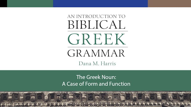 Intro to Biblical Greek - Session 4 - The Greek Noun: A Case of Form & Function