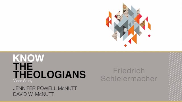 Know the Theologians - Session 14 - Fredrich Schleiermacher