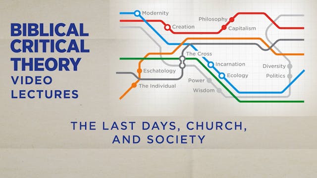 Biblical Critical Theory - Session 21 - The Last Days, Church, and Society