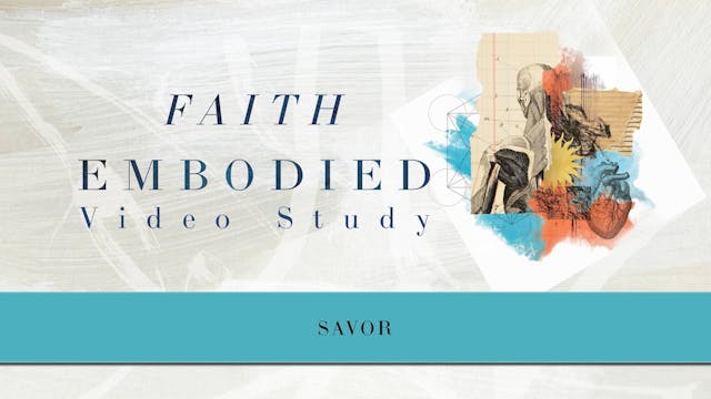 Faith Embodied - Session 5 - Savor
