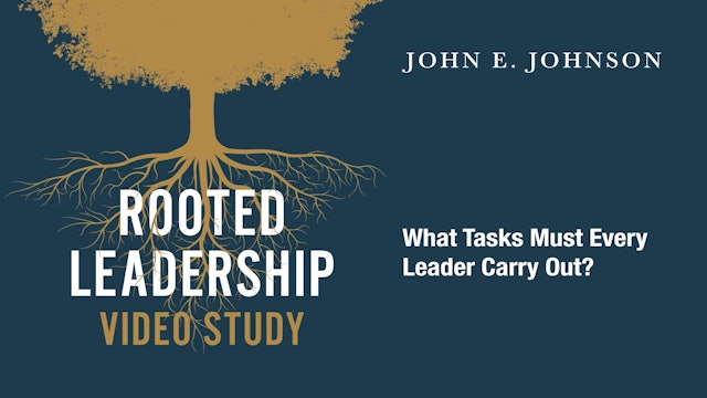 Rooted Leadership - Session 8 - What Tasks Must Every Leader Carry Out?