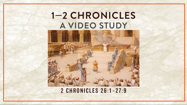 Chronicles - Session 48 - 2 Chronicles 26:1-27:9