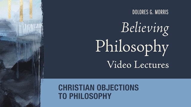 Believing Philosophy - Session 5 - Christian Objections to Philosophy