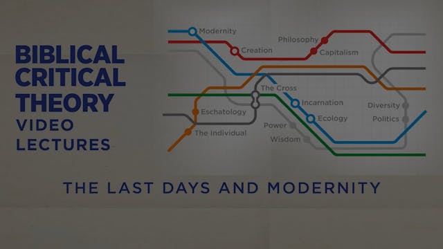 Biblical Critical Theory - Session 24 - The Last Days and Modernity