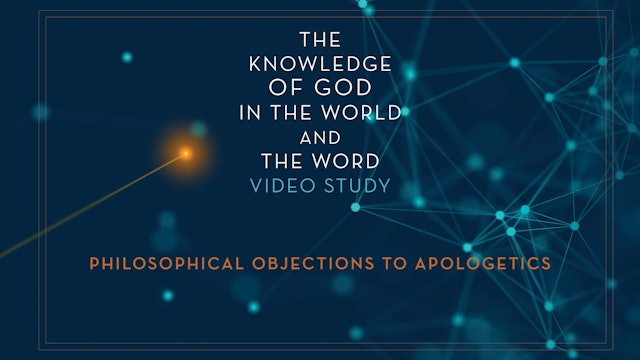 Knowledge of God - Session 3 - Philosophical Objections to Apologetics