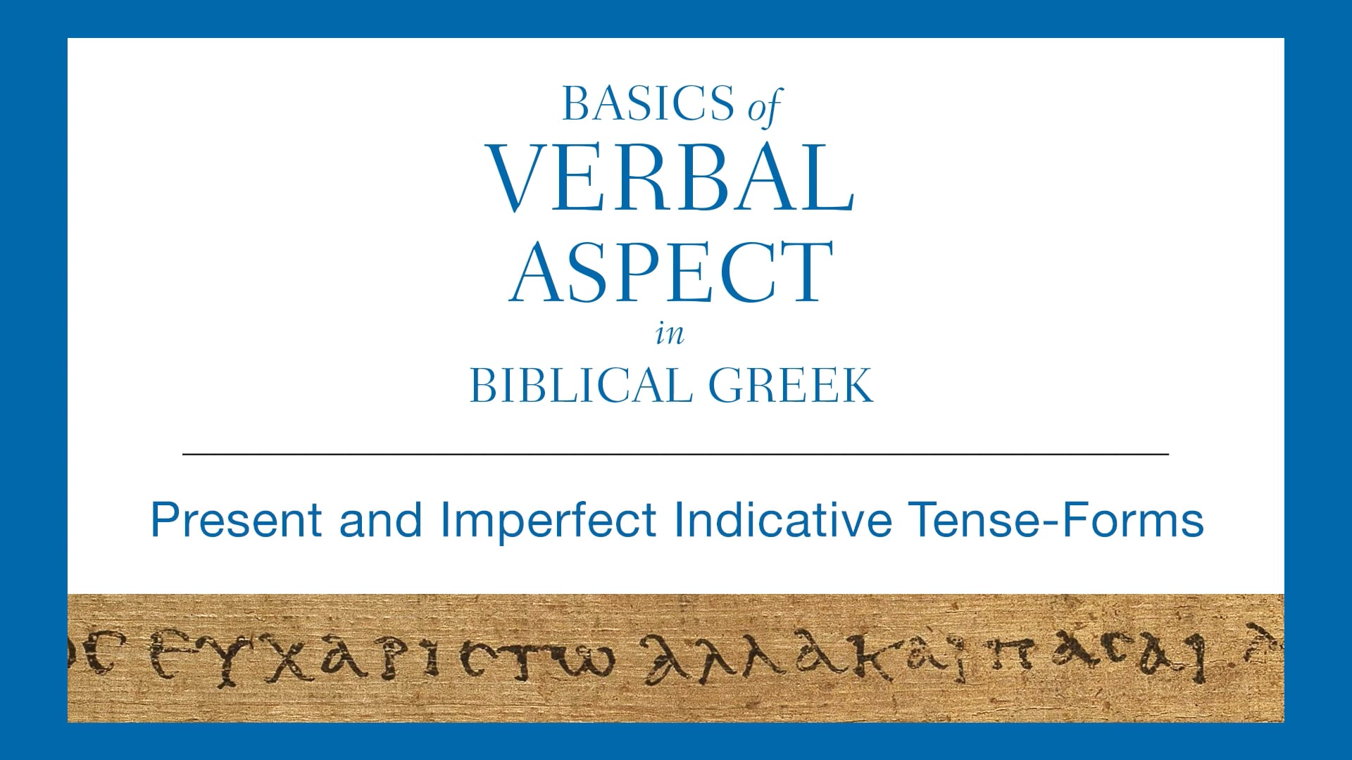 Basics of Verbal Aspect - Session 7 - Present & Imperfect Indicative Tense-Forms