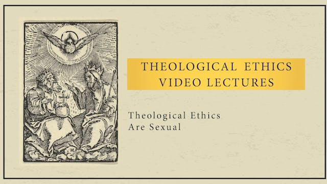 Theological Ethics - Session 9 - Theological Ethics Are Sexual