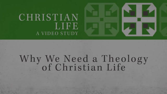 Christian Life - Session 1 - Why We Need a Theology of Christian Life