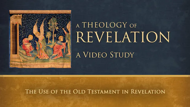 Theology of Revelation - Session 8 - The Use of the Old Testament in Revelation