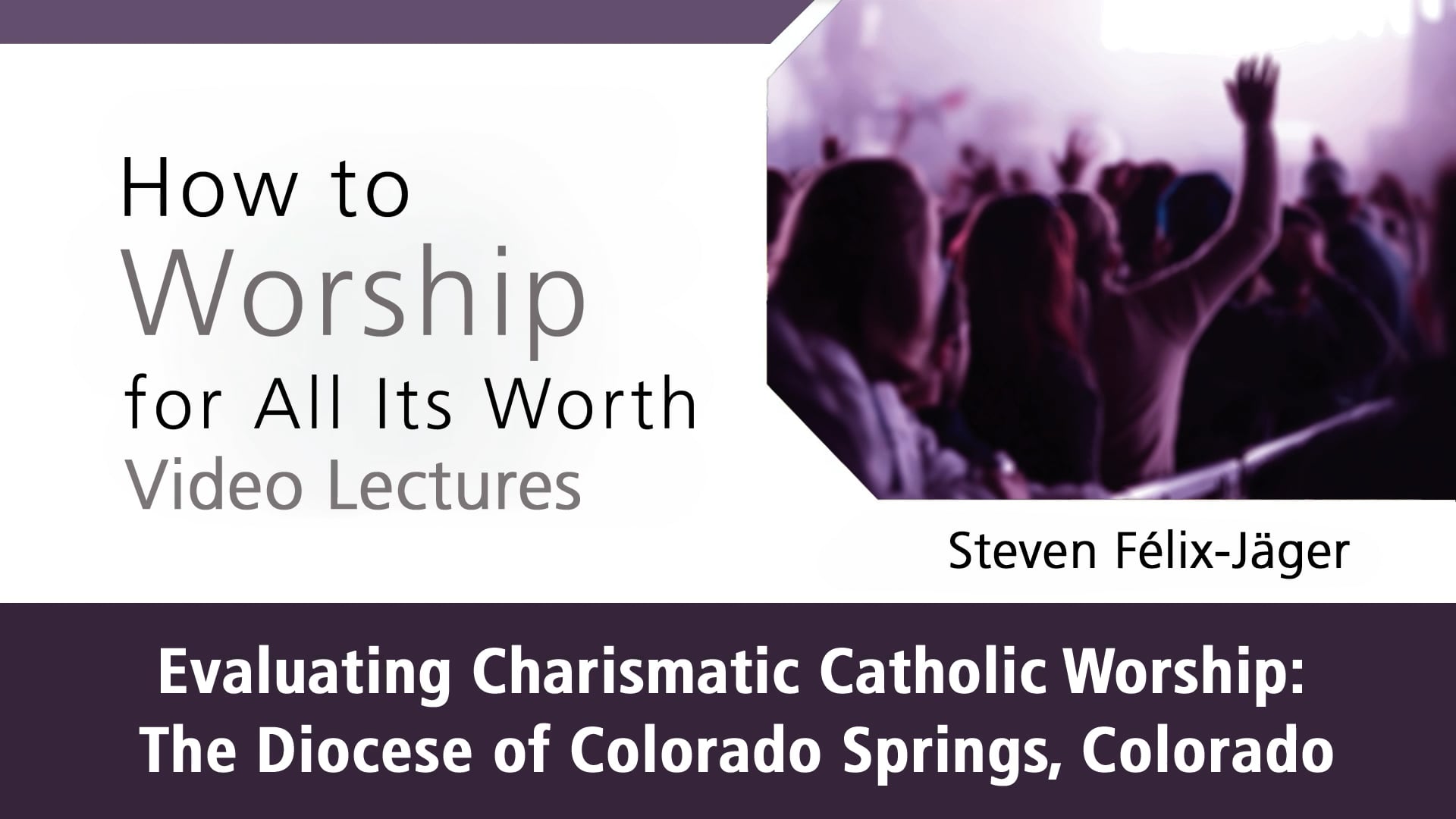 How to Worship - Session 10 - Evaluating Charismatic Catholic Worship: Colorado