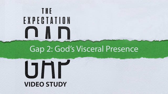 Expectation Gap - Session 6 - Gap 2: God's Visceral Presence
