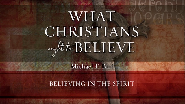 What Christians Ought to Believe - Session 12 - Believing in the Spirit