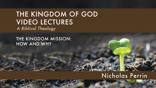 Kingdom of God - Session 11 - The Kingdom Mission: How and Why