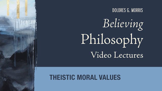 Believing Philosophy - Session 14 - Theistic Moral Values