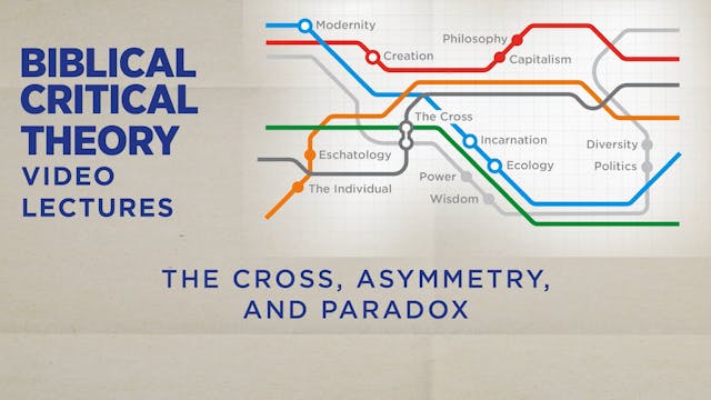 Biblical Critical Theory - Session 19 - The Cross, Asymmetry, and Paradox