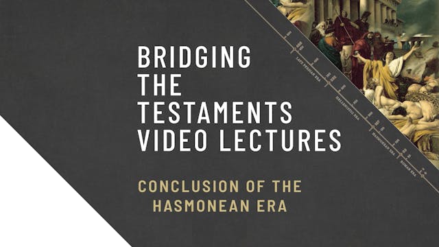 Bridging the Testaments - Session 17 - Conclusion of the Hasmonean Era