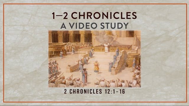 Chronicles - Session 35 - 2 Chronicles 12:1-16