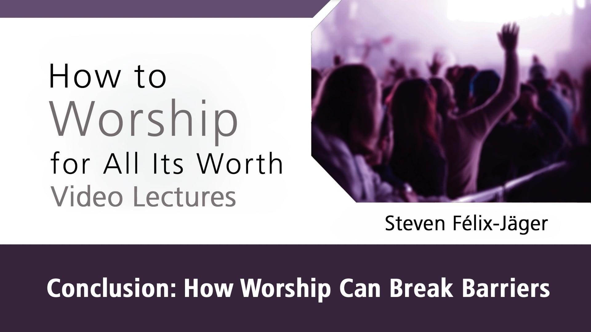How to Worship - Session 11 - Conclusion: How Worship Can Break Barriers