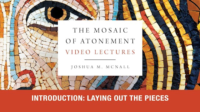 The Mosaic of Atonement - Session 1 - Introduction: Laying Out the Pieces