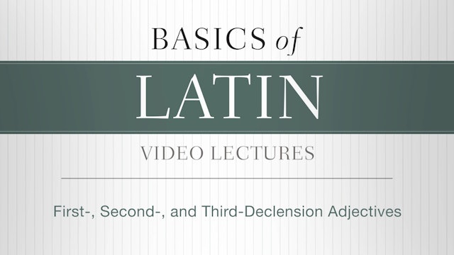 Basics of Latin - Session 6 - First-, Second-, and Third-Declension Adjectives
