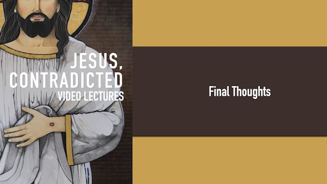 Jesus, Contradicted - Session 13 - Final Thoughts